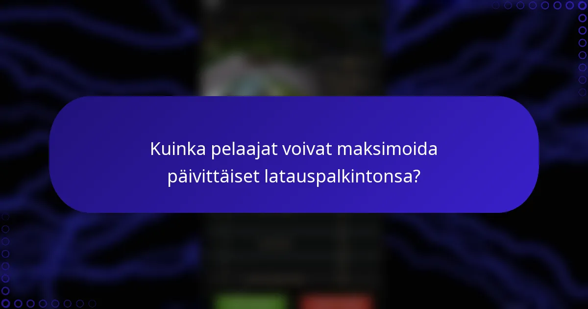 Kuinka pelaajat voivat maksimoida päivittäiset latauspalkintonsa?