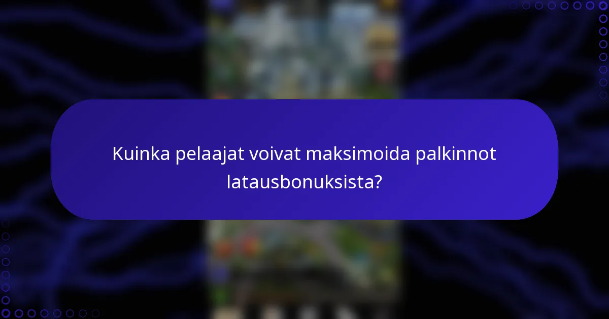Kuinka pelaajat voivat maksimoida palkinnot latausbonuksista?