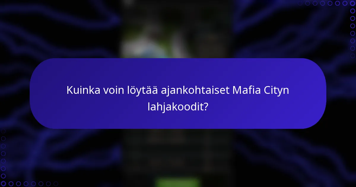 Kuinka voin löytää ajankohtaiset Mafia Cityn lahjakoodit?