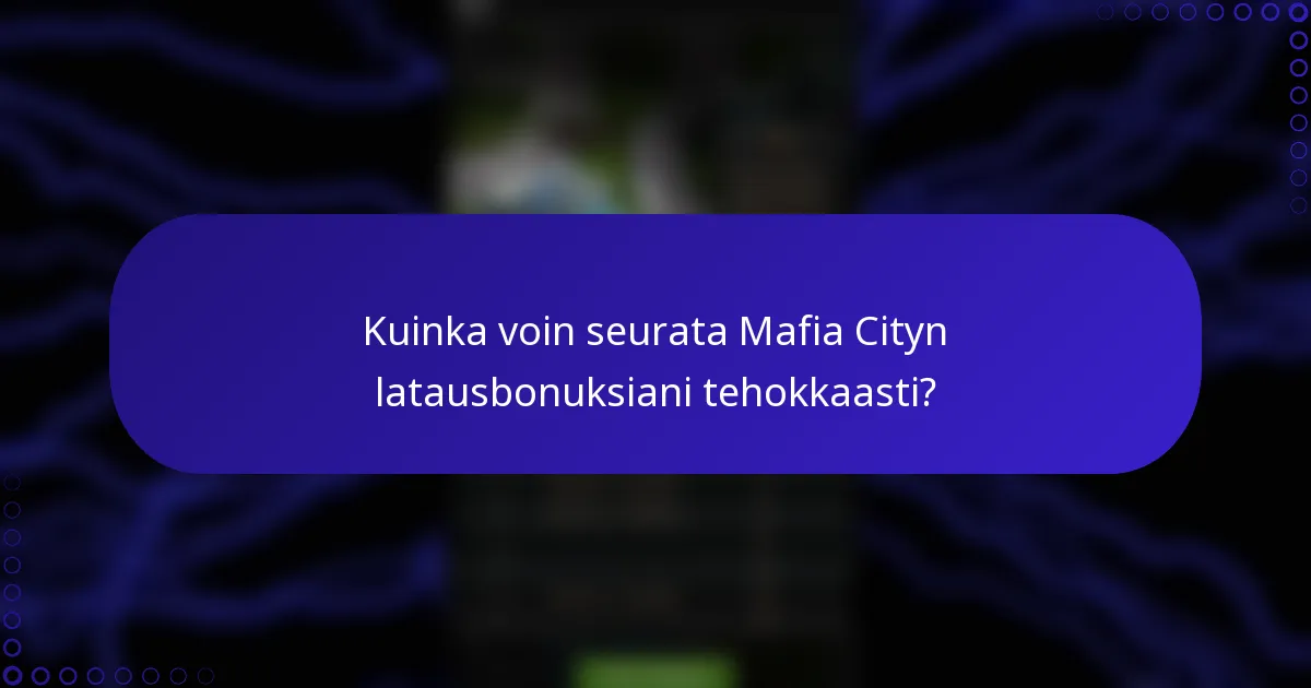 Kuinka voin seurata Mafia Cityn latausbonuksiani tehokkaasti?