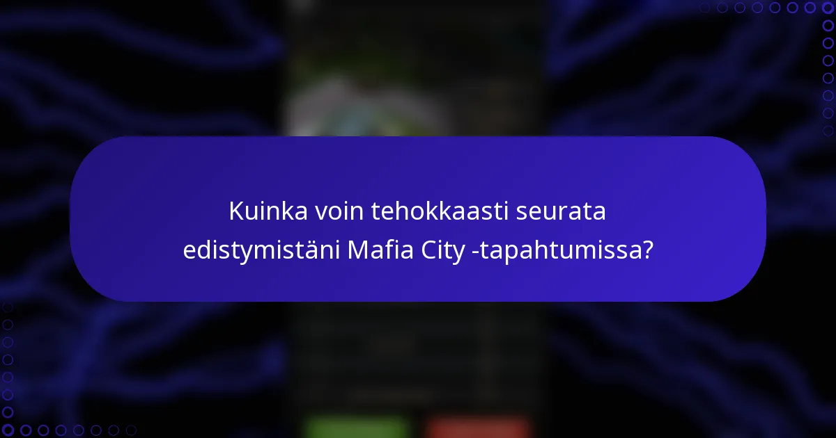 Kuinka voin tehokkaasti seurata edistymistäni Mafia City -tapahtumissa?