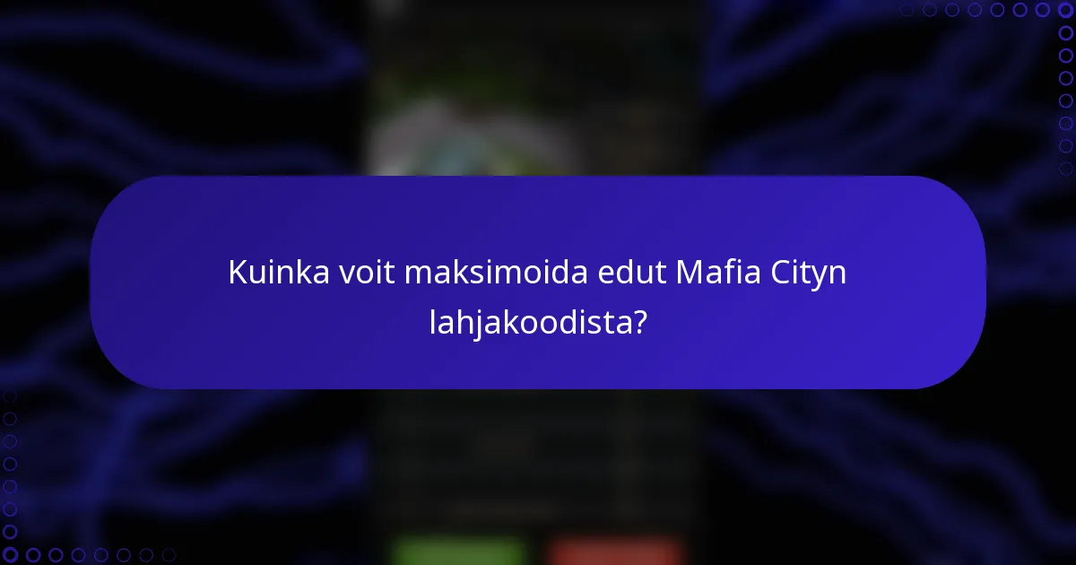 Kuinka voit maksimoida edut Mafia Cityn lahjakoodista?