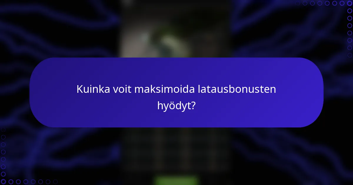 Kuinka voit maksimoida latausbonusten hyödyt?