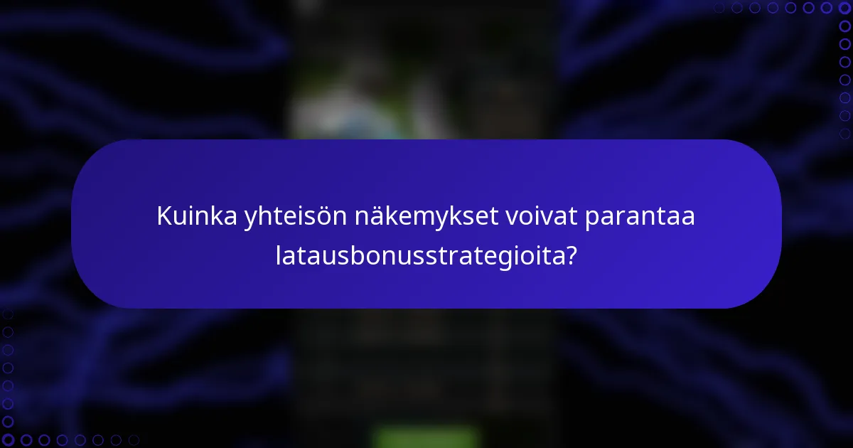 Kuinka yhteisön näkemykset voivat parantaa latausbonusstrategioita?