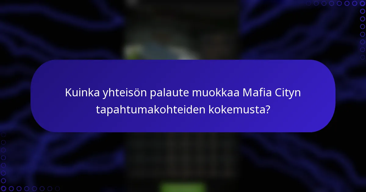 Kuinka yhteisön palaute muokkaa Mafia Cityn tapahtumakohteiden kokemusta?