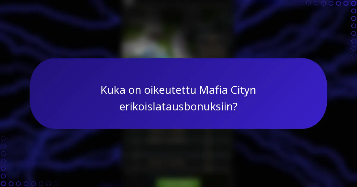 Kuka on oikeutettu Mafia Cityn erikoislatausbonuksiin?