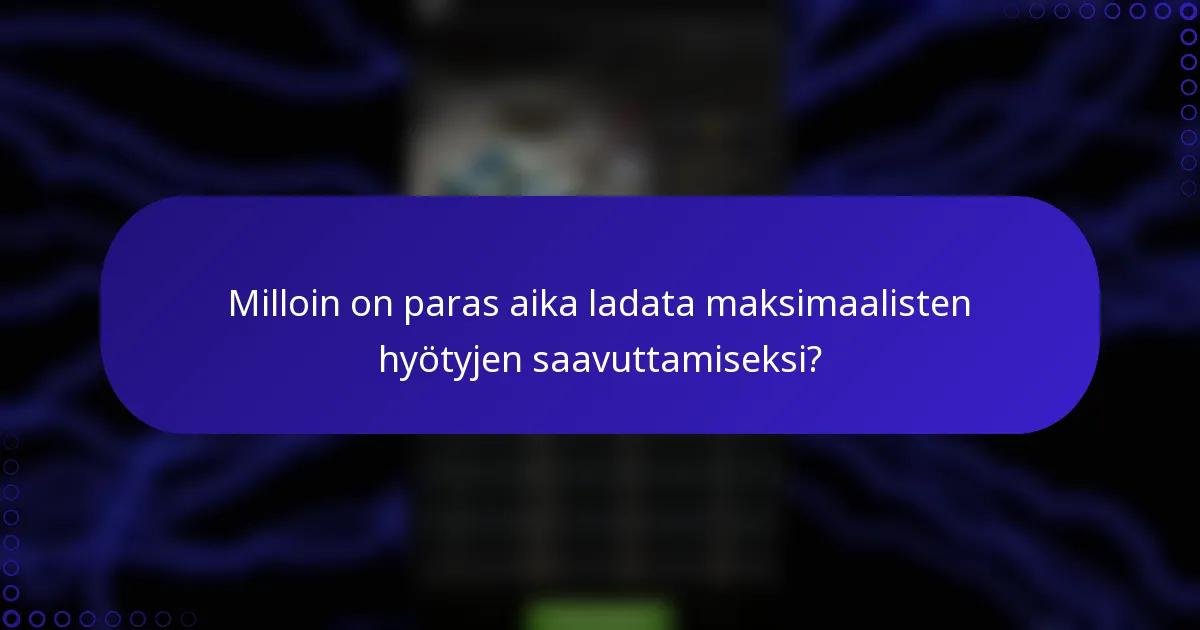 Milloin on paras aika ladata maksimaalisten hyötyjen saavuttamiseksi?