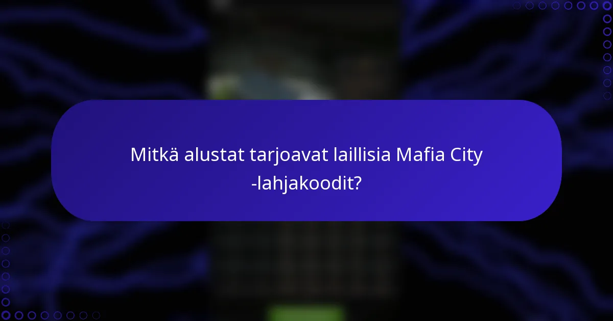 Mitkä alustat tarjoavat laillisia Mafia City -lahjakoodit?