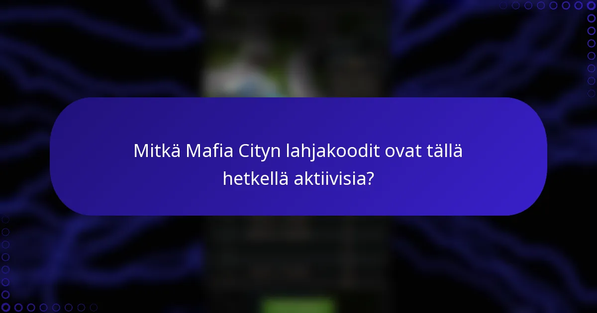 Mitkä Mafia Cityn lahjakoodit ovat tällä hetkellä aktiivisia?