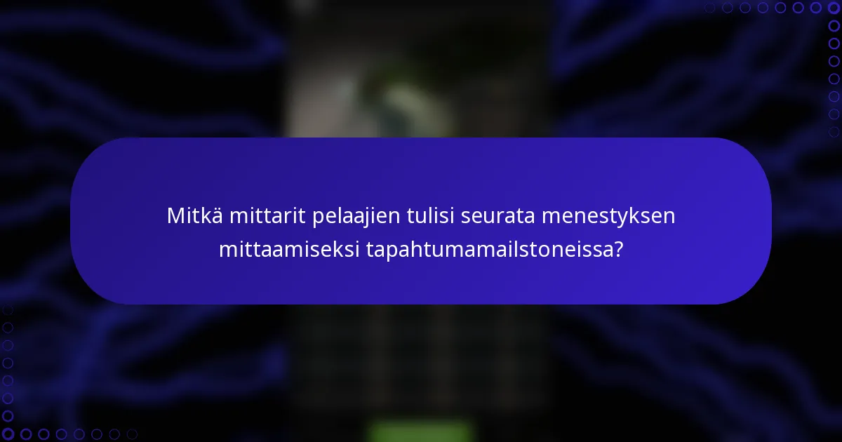 Mitkä mittarit pelaajien tulisi seurata menestyksen mittaamiseksi tapahtumamailstoneissa?