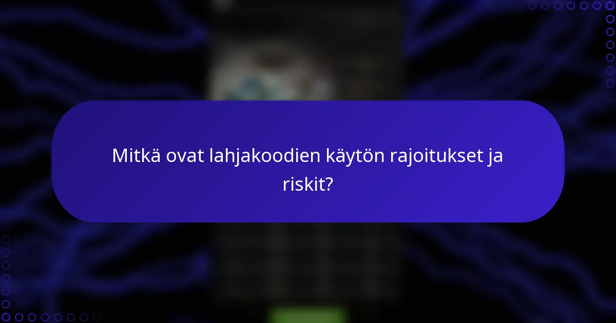 Mitkä ovat lahjakoodien käytön rajoitukset ja riskit?