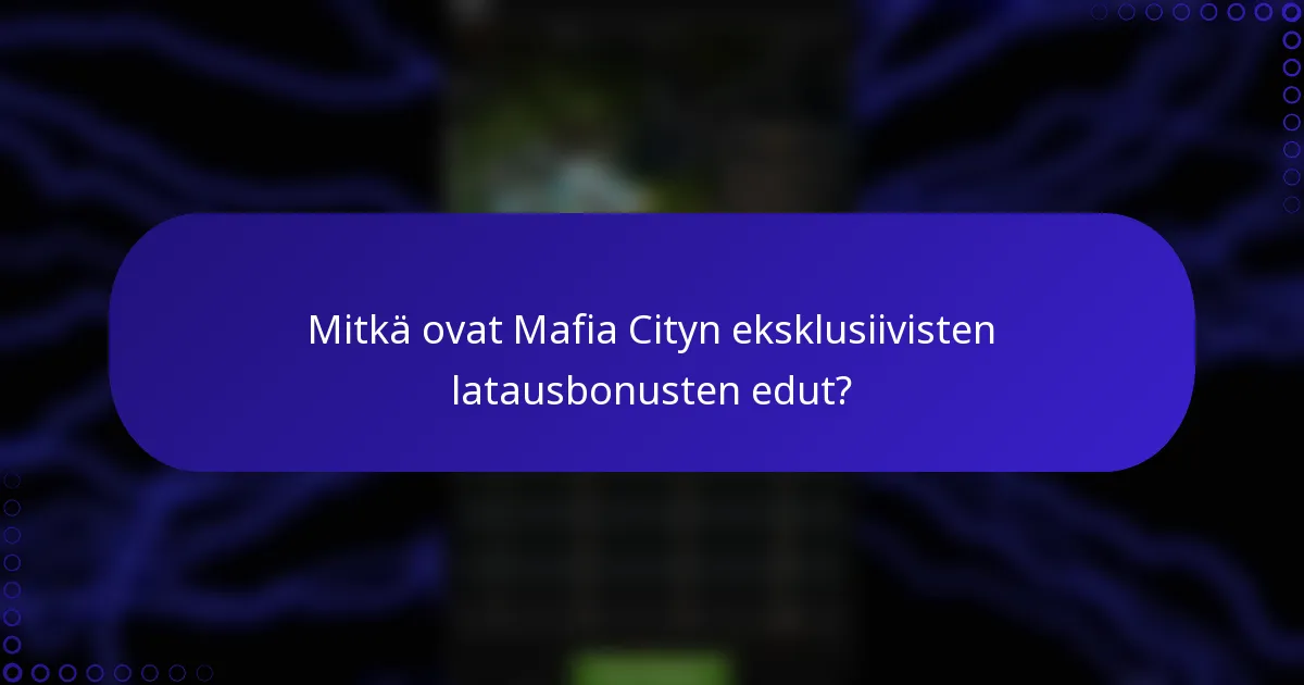 Mitkä ovat Mafia Cityn eksklusiivisten latausbonusten edut?