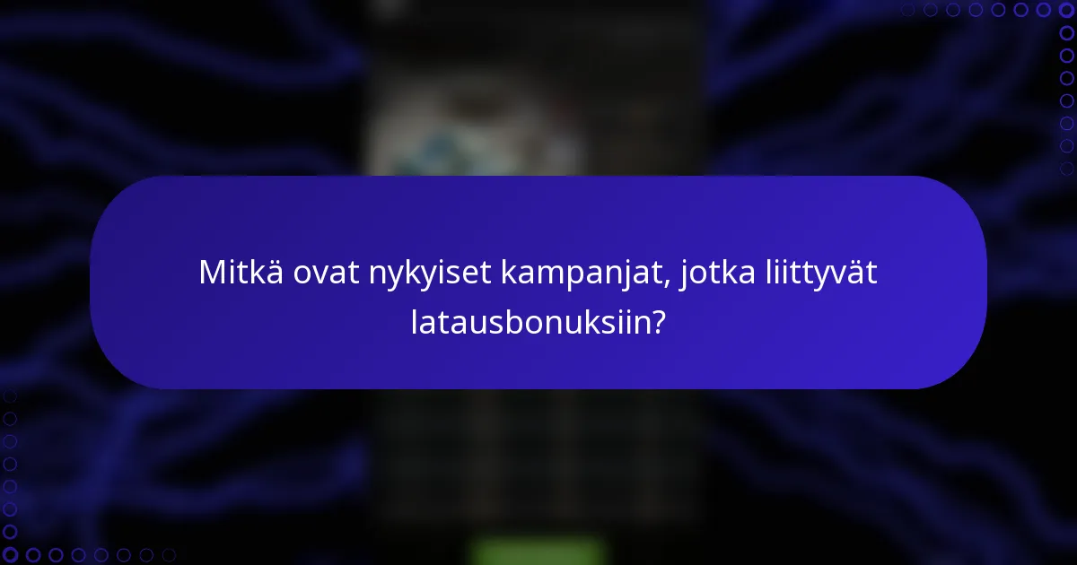 Mitkä ovat nykyiset kampanjat, jotka liittyvät latausbonuksiin?