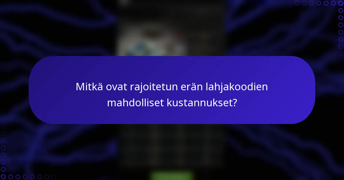 Mitkä ovat rajoitetun erän lahjakoodien mahdolliset kustannukset?