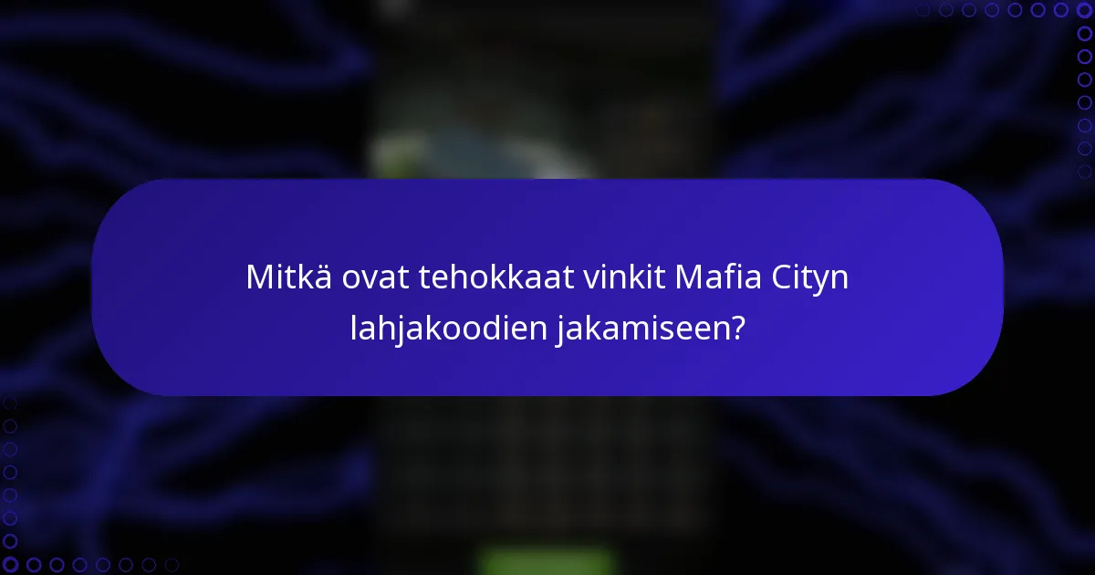 Mitkä ovat tehokkaat vinkit Mafia Cityn lahjakoodien jakamiseen?