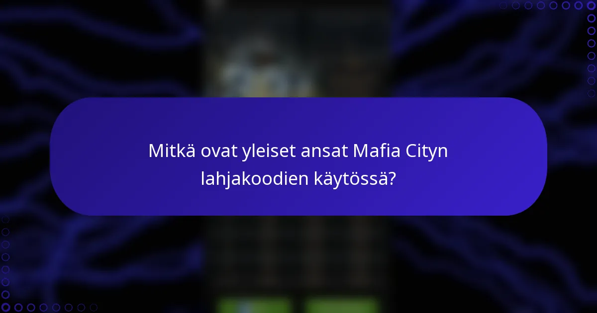 Mitkä ovat yleiset ansat Mafia Cityn lahjakoodien käytössä?