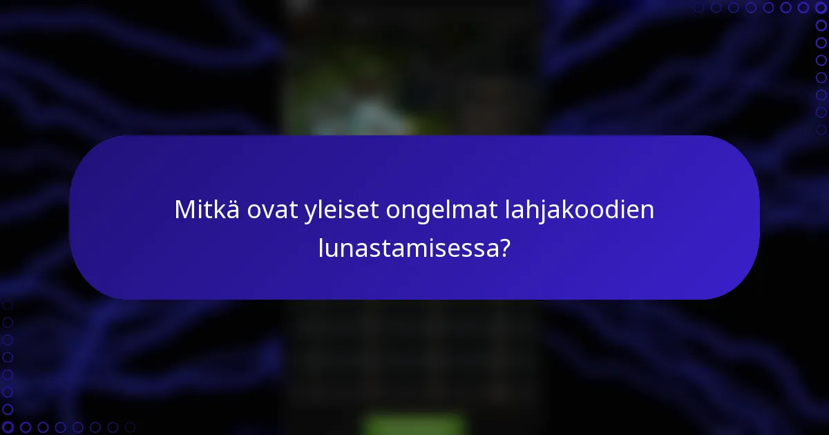 Mitkä ovat yleiset ongelmat lahjakoodien lunastamisessa?
