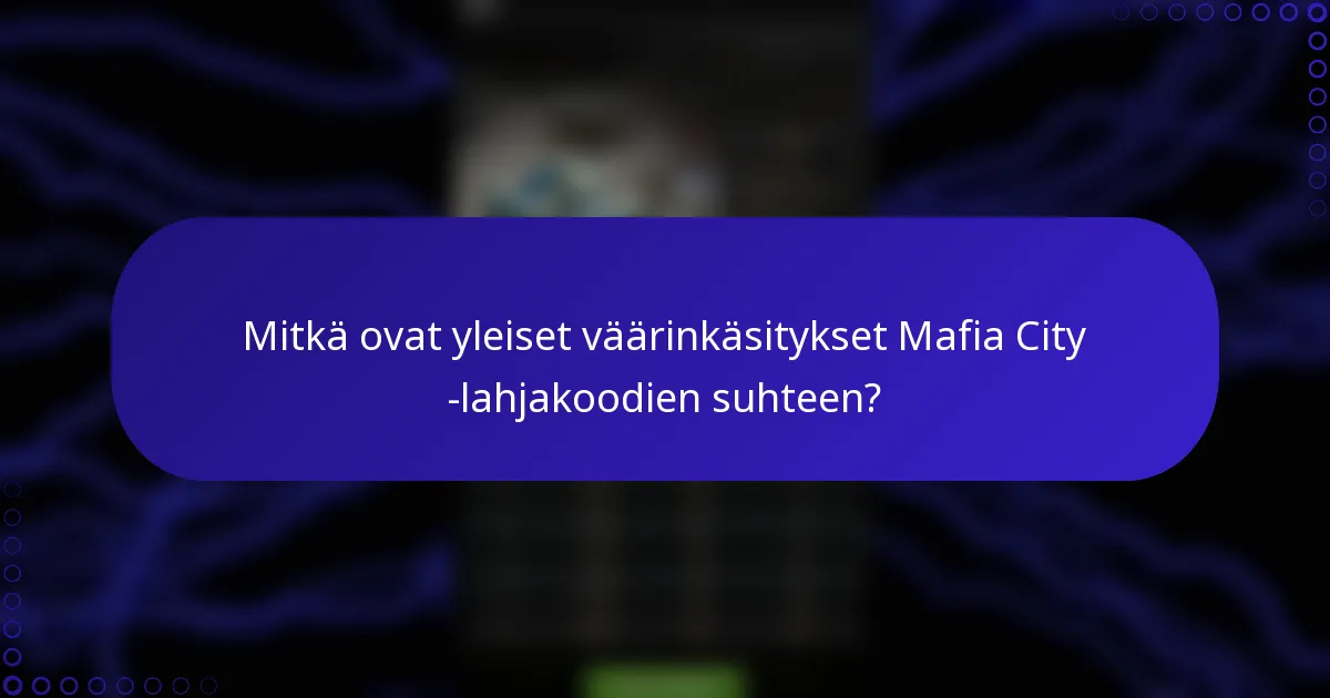 Mitkä ovat yleiset väärinkäsitykset Mafia City -lahjakoodien suhteen?