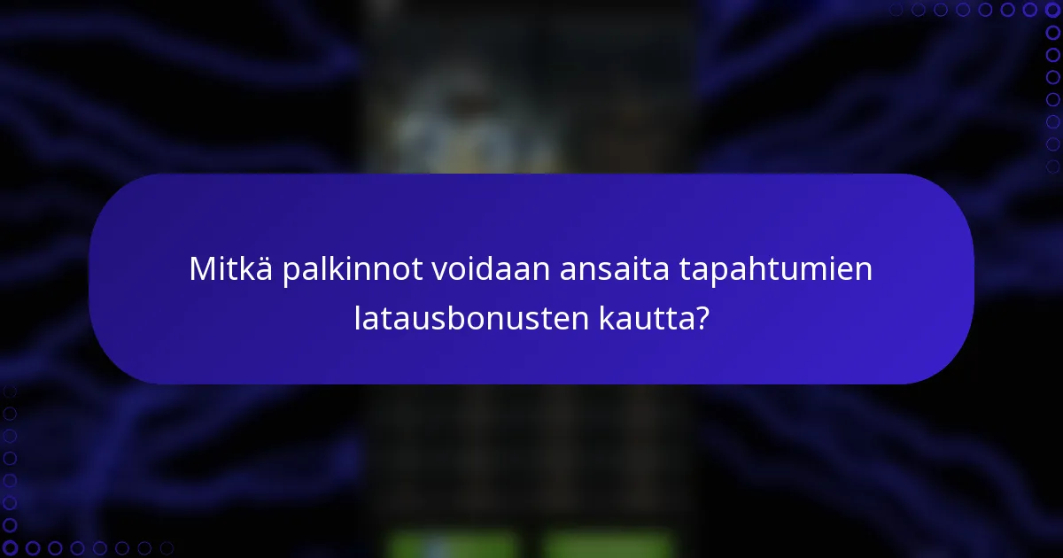 Mitkä palkinnot voidaan ansaita tapahtumien latausbonusten kautta?