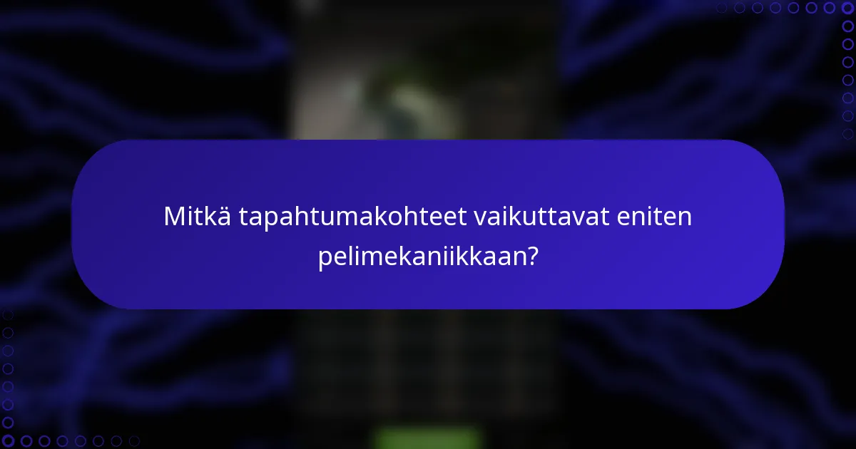 Mitkä tapahtumakohteet vaikuttavat eniten pelimekaniikkaan?