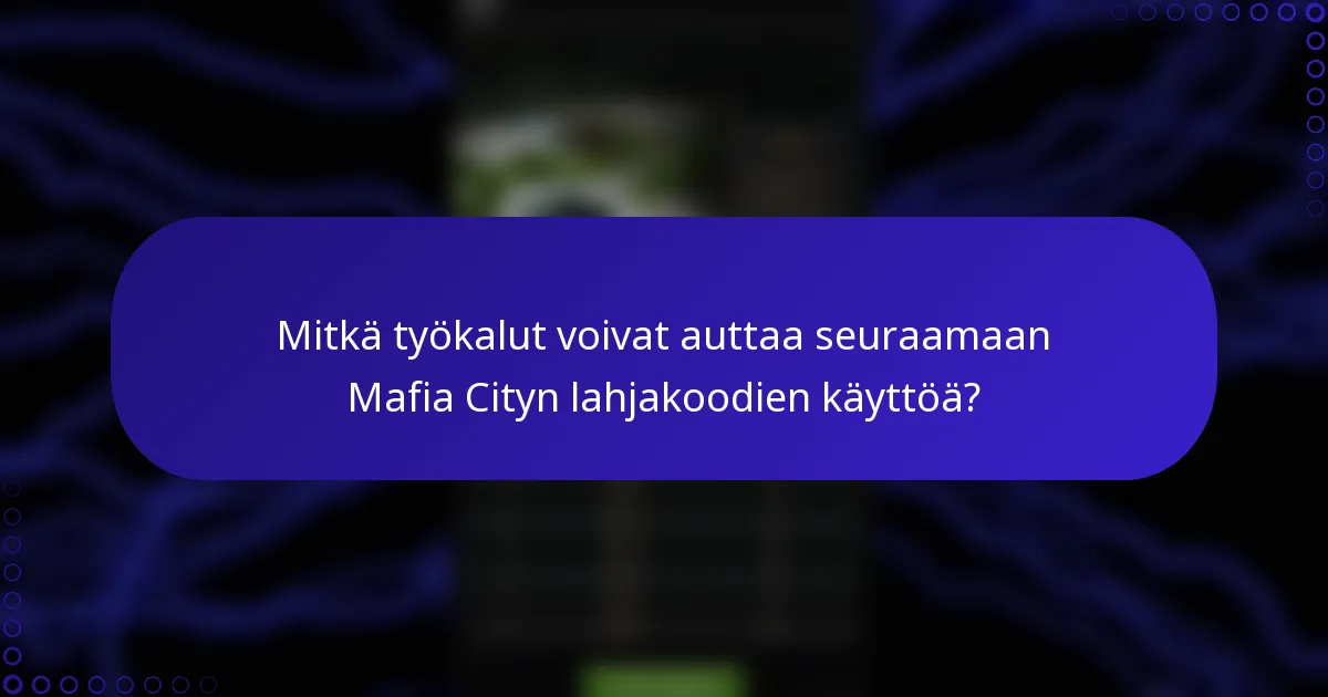Mitkä työkalut voivat auttaa seuraamaan Mafia Cityn lahjakoodien käyttöä?