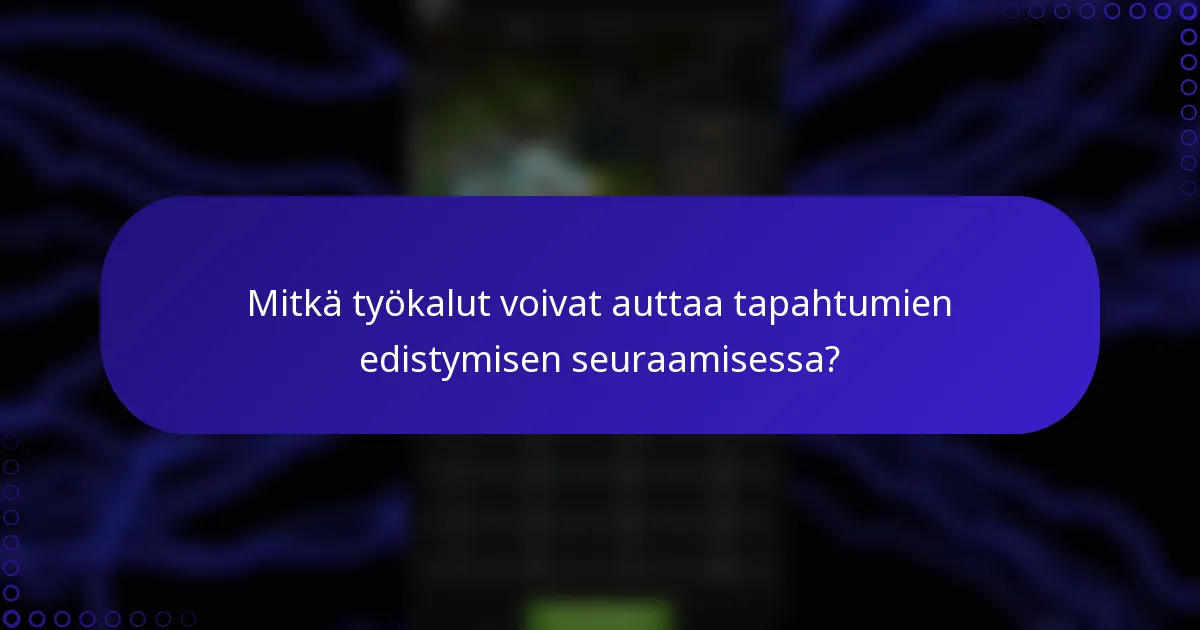 Mitkä työkalut voivat auttaa tapahtumien edistymisen seuraamisessa?