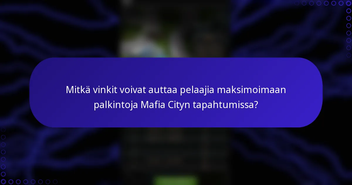 Mitkä vinkit voivat auttaa pelaajia maksimoimaan palkintoja Mafia Cityn tapahtumissa?