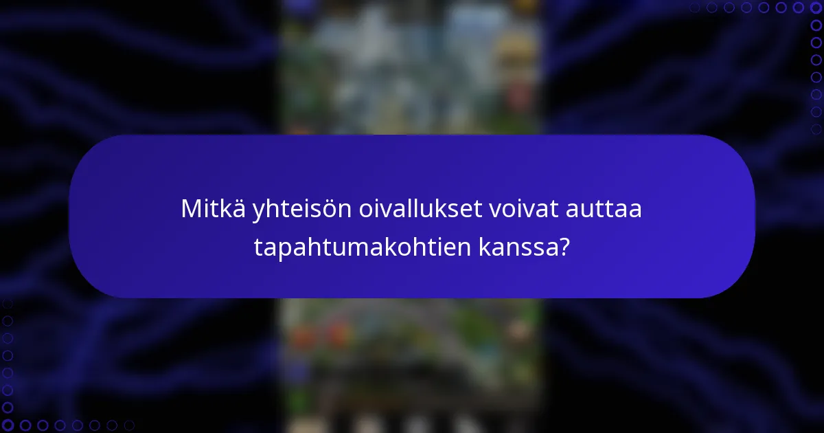 Mitkä yhteisön oivallukset voivat auttaa tapahtumakohtien kanssa?